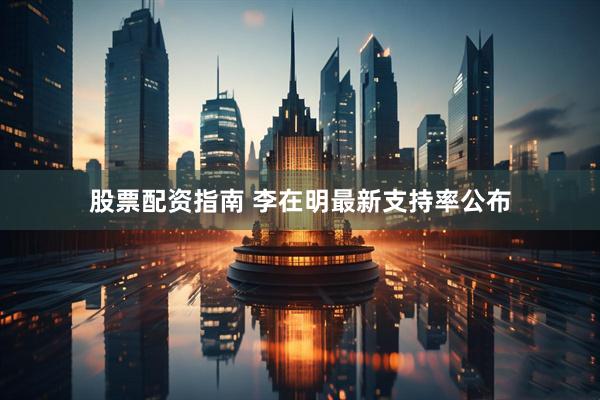 股票配资指南 李在明最新支持率公布